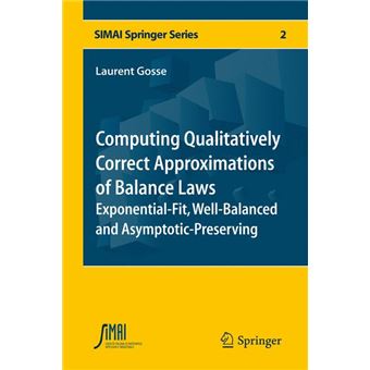 Computing Qualitatively Correct Approximations of Balance Laws - Exponential-Fit, Well-Balanced and Asymptotic-Preserving - Hardback - 2013 - 1