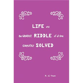 Life And The Greatest Riddle Of All Time Completely Solved - 1