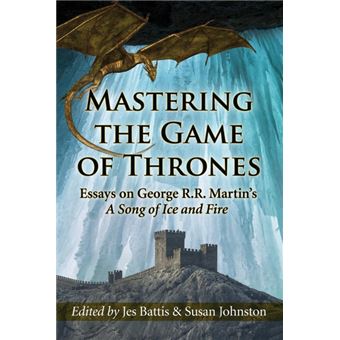 Mastering the Game of Thrones - Essays on George R.R. Martin's a Song of Ice and Fire - Paperback - 2015 - 1