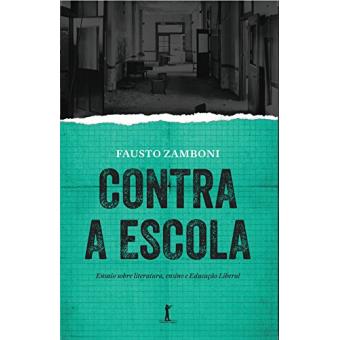Contra a Escola. Ensaio Sobre Literatura, Ensino e Educação Liberal - 1
