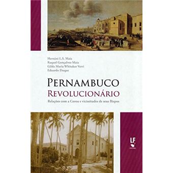 Pernambuco Revolucionário. Relações com a Coroa e Vicissitudes de Seus Bispos - 1