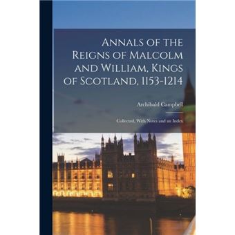 Annals Of The Reigns Of Malcolm And William Kings Of Scotland 11531214 - 1