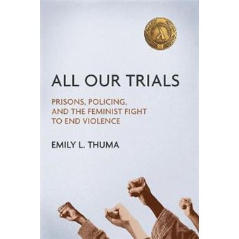 All Our Trials Prisons, Policing, And The Feminist Fight To End Violence Women, Gender, And Sexuality In American History - 1