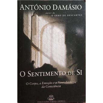 O sentimento de si: o corpo, a emoção e a neurobiologia da consciência. [7.ª edição] - 1