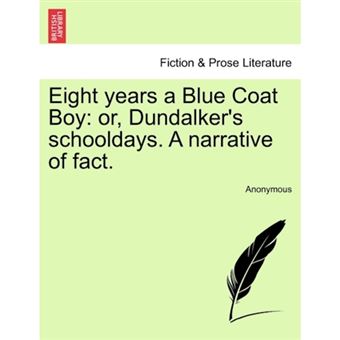 Eight Years a Blue Coat Boy - Or, Dundalker's Schooldays. a Narrative of Fact. - Paperback / softback - 2011 - 1