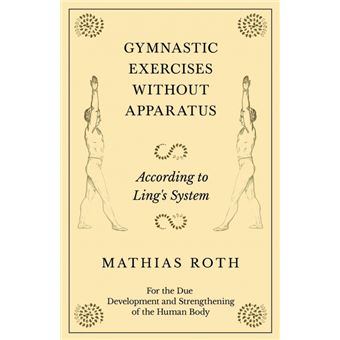 Gymnastic Exercises Without Apparatus - According To Ling'S System - For The Due Development And Strengthening Of The Human Body - 1