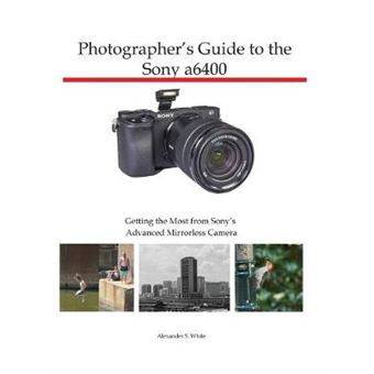 Photographer'S Guide To The Sony A6400 Getting The Most From Sony'S Advanced Mirrorless Camera - 1