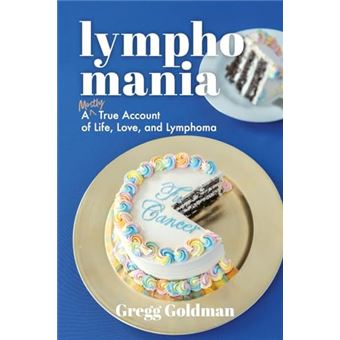 Lymphomania: A Mostly True Account of Life, Love, and Lymphoma - 1