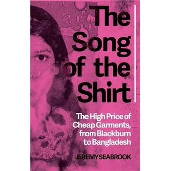 The Song of the Shirt : The High Price of Cheap Garments, from Blackburn to Bangladesh - 1