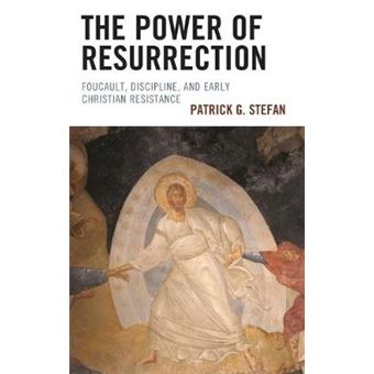 The Power Of Resurrection Foucault, Discipline, And Early Christian Resistance - 1