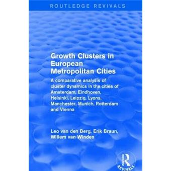 Growth Clusters In European Metropolitan Cities A Comparative Analysis Of Cluster Dynamics In The Cities Of Amsterdam, Eindhoven, Helsinki, Leipzig,  Rotterdam And Vienna Routledge Revivals - 1