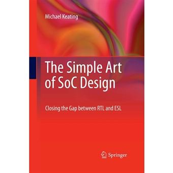 The Simple Art of Soc Design - Closing the Gap Between RTL and ESL - Paperback - 2014 - 1