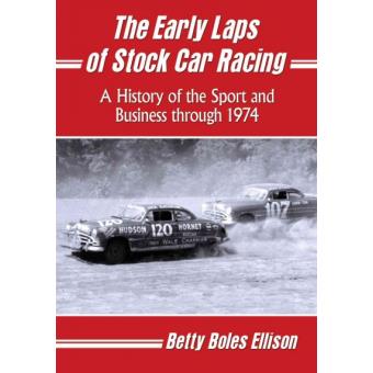 The Early Laps Of Stock Car Racing A History Of The Sport And Business Through 1974 - 1