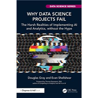 Why Data Science Projects Fail: The Harsh Realities of Implementing AI and Analytics, without the Hype (Chapman & Hall/CRC Data Science Series) - 1