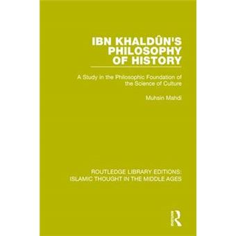 Ibn Khaldun'S Philosophy Of History A Study In The Philosophic Foundation Of The Science Of Culture Routledge Library Editions Islamic Thought In The Middle Ages - 1