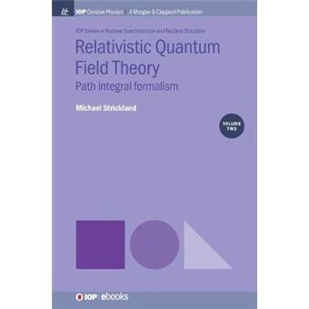 Relativistic Quantum Field Theory, Volume 2 Path Integral Formalism Iop Concise Physics - 1