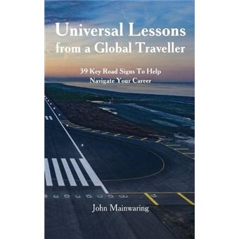 Universal Lessons From A Global Traveller 39 Key Roadsigns To Help Navigate Your Career By John Mainwaring Other Book - 1
