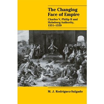 The Changing Face of Empire - Charles V, Phililp II and Habsburg Authority, 1551 - 1559 - Paperback - 2008 - 1