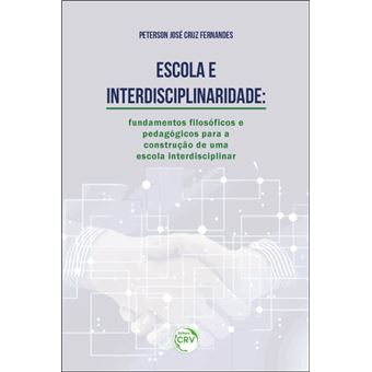 ESCOLA E INTERDISCIPLINARIDADE: fundamentos filosóficos e pedagógicos para a construção de uma escola interdisciplinar - 1