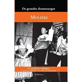 O Médico Volante. As Preciosas Ridículas. Os Ciúmes do Barbouillé - Coleção Os Grandes Dramaturgos - 1