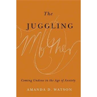 The Juggling Mother Coming Undone In The Age Of Anxiety - 1
