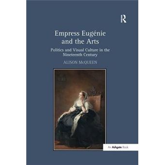 Empress Eugaenie and the Arts - Politics and Visual Culture in the Nineteenth Century - Hardback - 2011 - 1