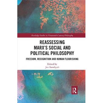 Reassessing Marxs Social And Political Philosophy Freedom, Recognition, And Human Flourishing - 1