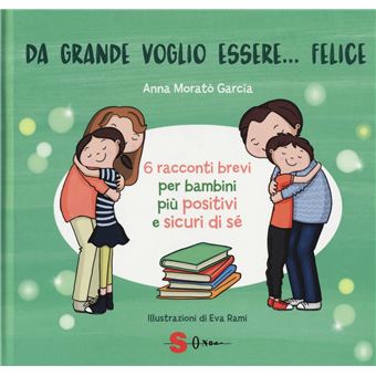 Da grande voglio essere... felice. 6 racconti brevi per bambini più positivi e sicuri di sé. Ediz. a colori - 1