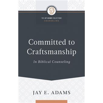 Committed To Craftsmanship In Biblical Counseling - 1
