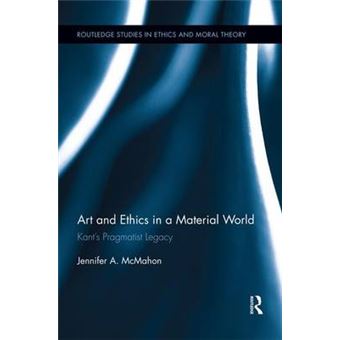 Art And Ethics In A Material World Kant'S Pragmatist Legacy Routledge Studies In Ethics And Moral Theory - 1