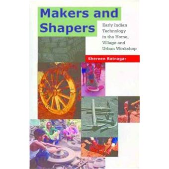 Makers And Shapers  Early Indian Technology In The Home Village And Urban Workshop By Shereen Ratnagar - 1