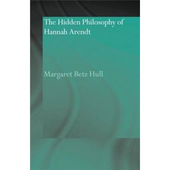 The Hidden Philosophy of Hannah Arendt - Paperback - 2010 - 1