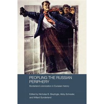Peopling the Russian Periphery - Borderland Colonization in Eurasian History - Hardback - 2007 - 1