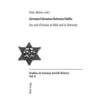 German Literature Between Faiths Jew And Christian At Odds And In Harmony 6 Studies In German Jewish History - 1