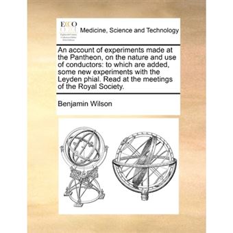 An Account of Experiments Made at the Pantheon, on the Nature and Use of Conductors - To Which Are Added, Some New Experiments with the Leyden Phial. Read at the Meetings of the Royal Society. - Paperback / softback - 2010 - 1