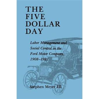 The Five Dollar Day Labor Management And Social Control In The Ford Motor Company, 19081921 Suny Series In American Social History - 1