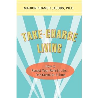 Take-Charge Living - How to Recast Your Role in Life...One Scene at a Time - Paperback / softback - 2008 - 1