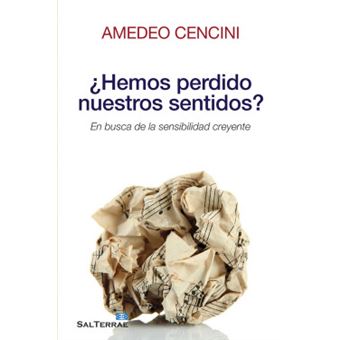 ¿Hemos perdido nuestros sentidos? : en busca de la sensibilidad creyente - 1