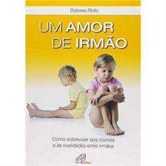 Um Amor De Irmão. Como Sobreviver Aos Ciúmes E Ás Rivalidades Entre Irmãos - 1