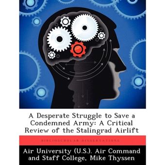 A Desperate Struggle to Save a Condemned Army - A Critical Review of the Stalingrad Airlift - Paperback / softback - 2012 - 1