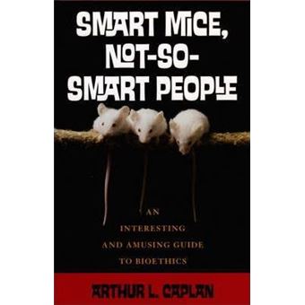 Smart Mice, Not So Smart People : An Interesting and Amusing Guide to Bioethics - 1