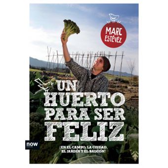 Un huerto para ser feliz : ¡en el campo, la ciudad, el jardín y el balcón! - 1