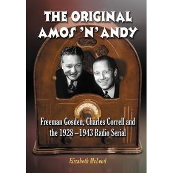 The Original Amos 'n' Andy - Freeman Gosden, Charles Correll and the 1928-1943 Radio Serial - Paperback - 2009 - 1