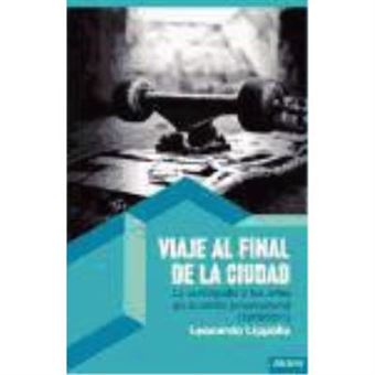 Viaje Al Final De La Ciudad: La Metrópolis Y Las Artes En El Otoño Posmoderno (1972/2011) - Lippolis, Leonardo - 1