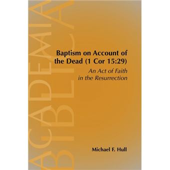 Baptism on Account of the Dead (1 Cor 15 - 29): An Act of Faith in the Resurrection - Paperback - 2005 - 1