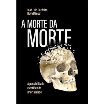A Morte da Morte: A Possibilidade Científica da Imortalidade - 1