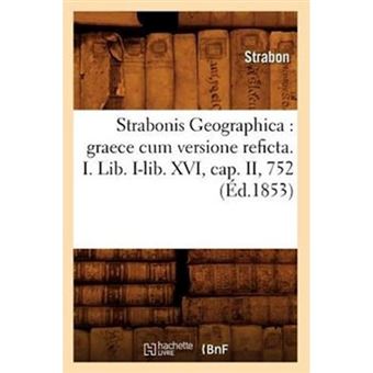 Strabonis Geographica - Graece Cum Versione Reficta. I. Lib. I-Lib. XVI, Cap. II, 752 (Ed.1853) - Paperback / softback - 2012 - 1