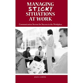 Managing Sticky Situations at Work - Communication Secrets for Success in the Workplace - Hardback - 2009 - 1