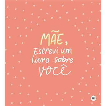 Mãe, Escrevi Um Livro Sobre Você - 1