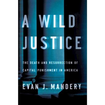 Wild Justice - The Death and Resurrection of Capital Punishment in America - Hardback - 2014 - 1